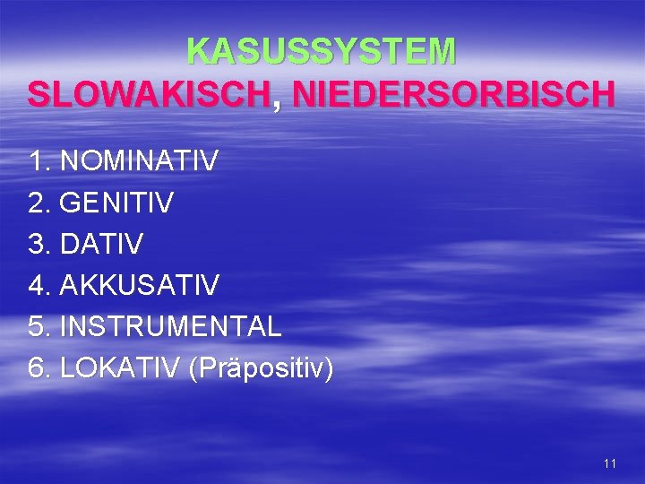 KASUSSYSTEM SLOWAKISCH, NIEDERSORBISCH 1. NOMINATIV 2. GENITIV 3. DATIV 4. AKKUSATIV 5. INSTRUMENTAL 6.