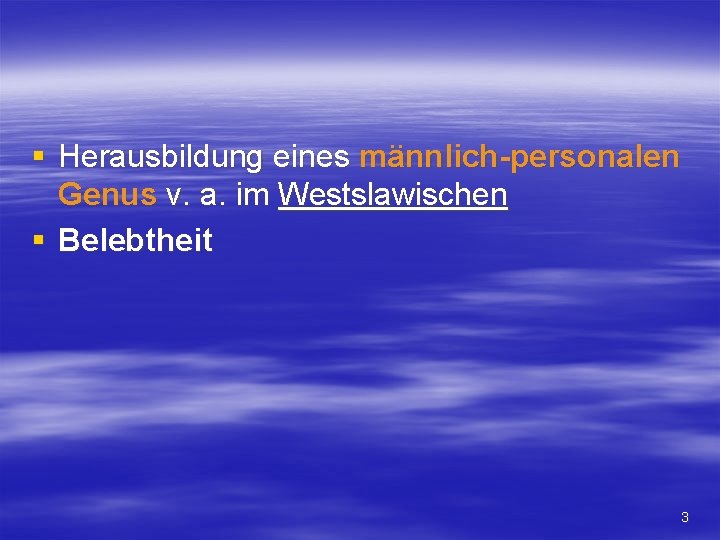 § Herausbildung eines männlich-personalen Genus v. a. im Westslawischen § Belebtheit 3 
