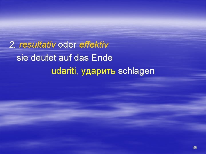 2. resultativ oder effektiv sie deutet auf das Ende udariti, ударить schlagen 36 