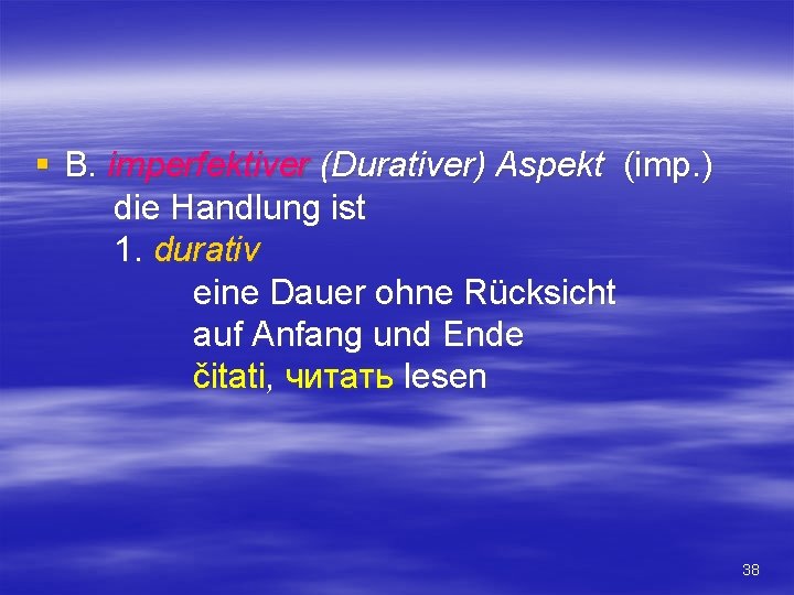 § B. imperfektiver (Durativer) Aspekt (imp. ) die Handlung ist 1. durativ eine Dauer