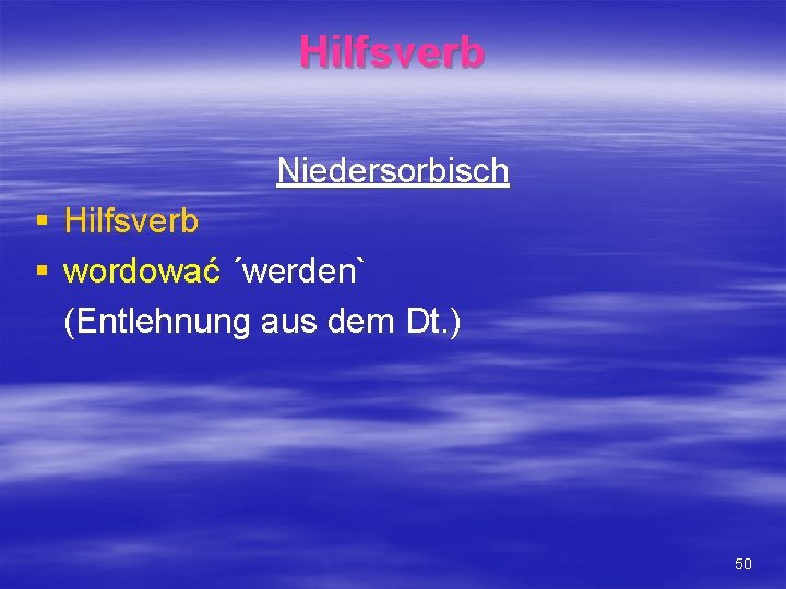 Hilfsverb Niedersorbisch § Hilfsverb § wordować ´werden` (Entlehnung aus dem Dt. ) 50 