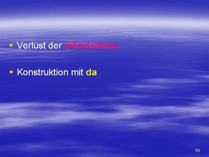 § Verlust der Infinitivform § Konstruktion mit da 58 