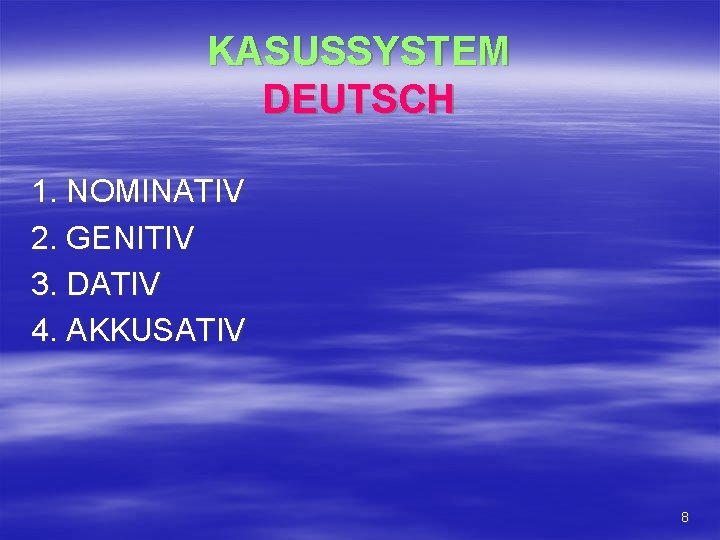 KASUSSYSTEM DEUTSCH 1. NOMINATIV 2. GENITIV 3. DATIV 4. AKKUSATIV 8 