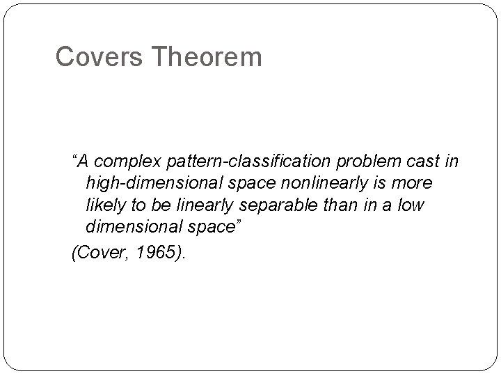 Covers Theorem “A complex pattern-classification problem cast in high-dimensional space nonlinearly is more likely