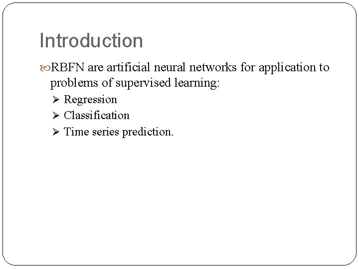 Introduction RBFN are artificial neural networks for application to problems of supervised learning: Ø