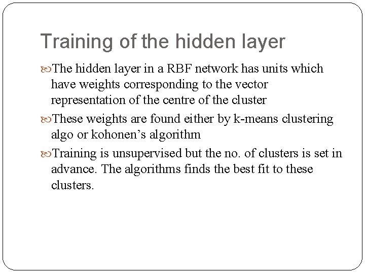 Training of the hidden layer The hidden layer in a RBF network has units