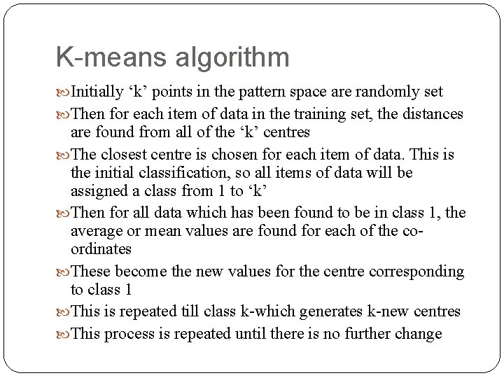 K means algorithm Initially ‘k’ points in the pattern space are randomly set Then