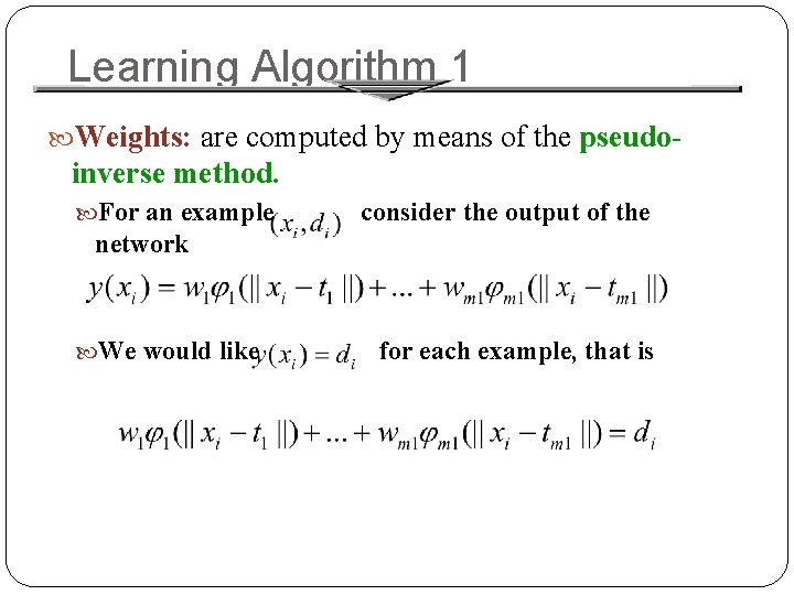 Learning Algorithm 1 Weights: are computed by means of the pseudo- inverse method. For