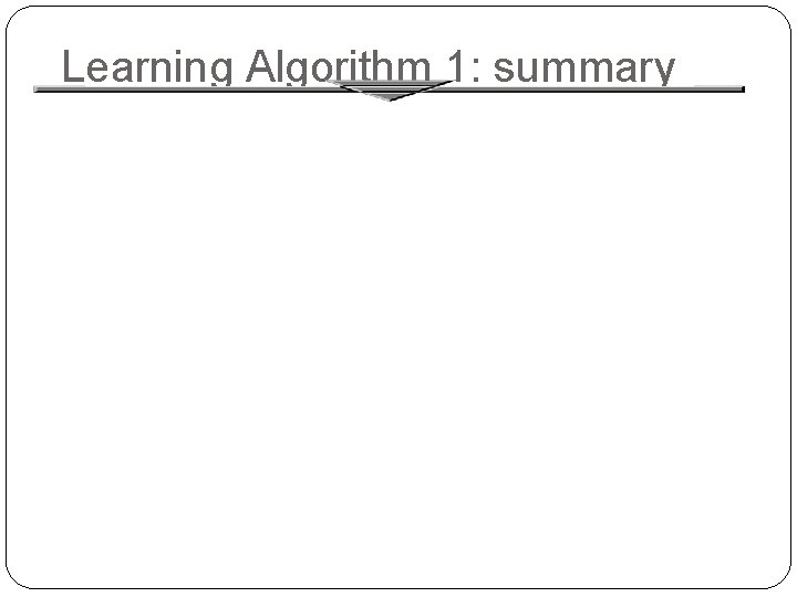 Learning Algorithm 1: summary 