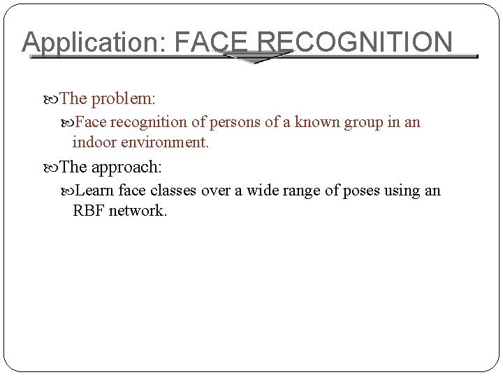 Application: FACE RECOGNITION The problem: Face recognition of persons of a known group in