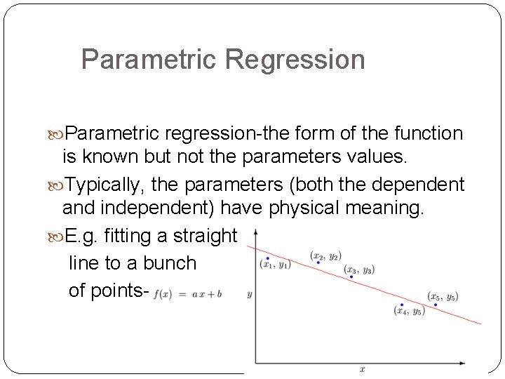 Parametric Regression Parametric regression the form of the function is known but not the