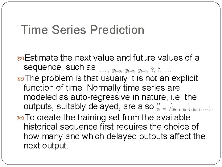 Time Series Prediction Estimate the next value and future values of a sequence, such