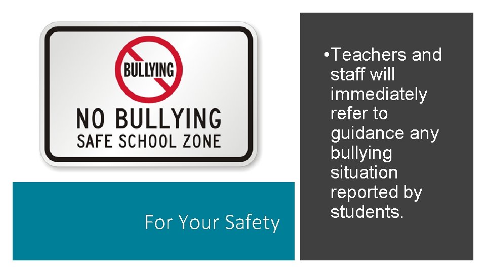 For Your Safety • Teachers and staff will immediately refer to guidance any bullying