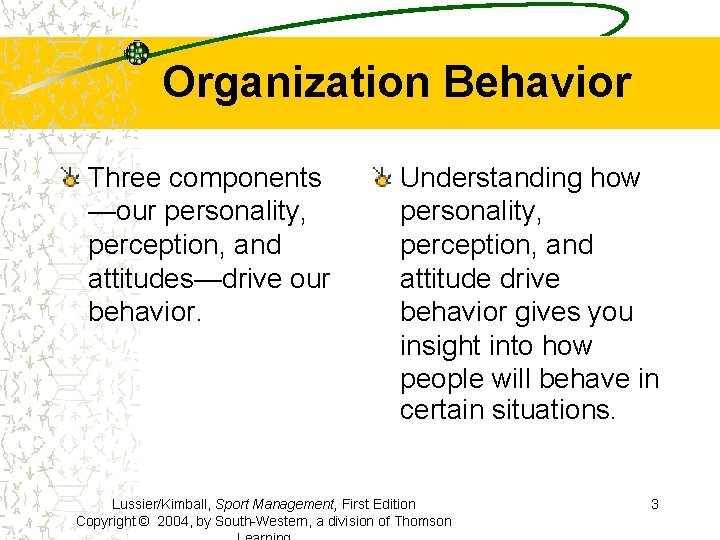 Organization Behavior Three components —our personality, perception, and attitudes—drive our behavior. Understanding how personality,
