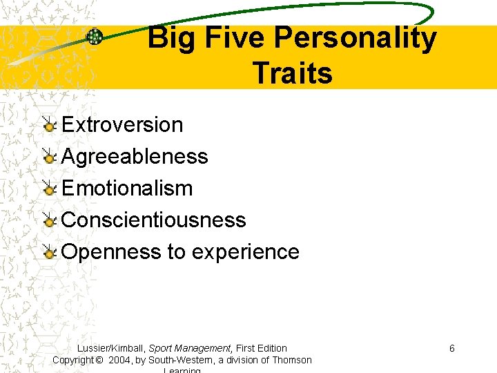 Big Five Personality Traits Extroversion Agreeableness Emotionalism Conscientiousness Openness to experience Lussier/Kimball, Sport Management,