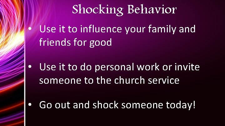 Shocking Behavior • Use it to influence your family and friends for good •