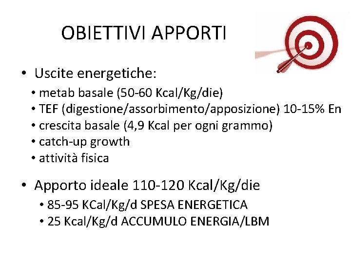 OBIETTIVI APPORTI • Uscite energetiche: • metab basale (50 -60 Kcal/Kg/die) • TEF (digestione/assorbimento/apposizione)