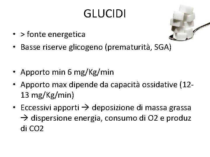 GLUCIDI • > fonte energetica • Basse riserve glicogeno (prematurità, SGA) • Apporto min