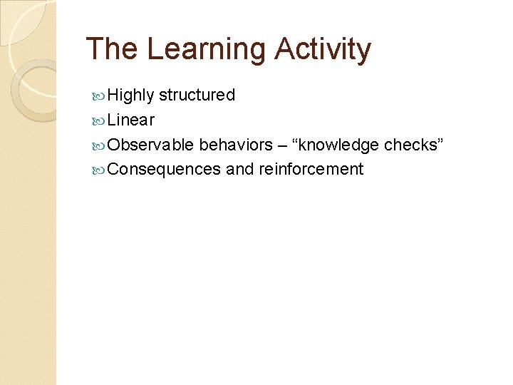 The Learning Activity Highly structured Linear Observable behaviors – “knowledge checks” Consequences and reinforcement