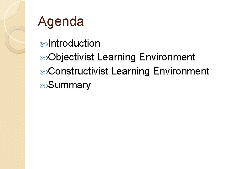 Agenda Introduction Objectivist Learning Environment Constructivist Learning Environment Summary 