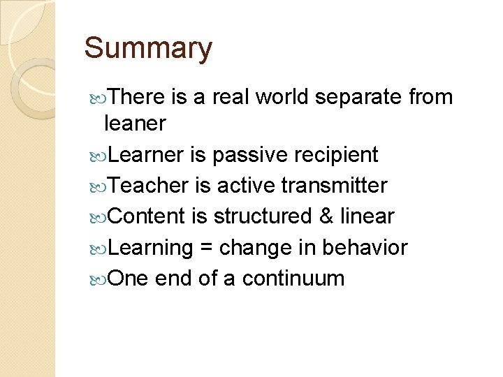 Summary There is a real world separate from leaner Learner is passive recipient Teacher