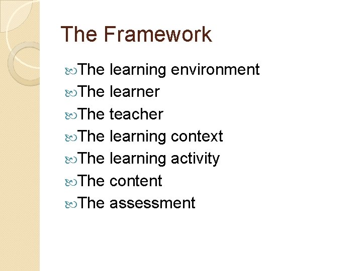 The Framework The learning environment The learner The teacher The learning context The learning