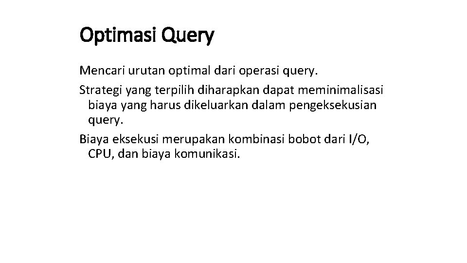 Optimasi Query Mencari urutan optimal dari operasi query. Strategi yang terpilih diharapkan dapat meminimalisasi