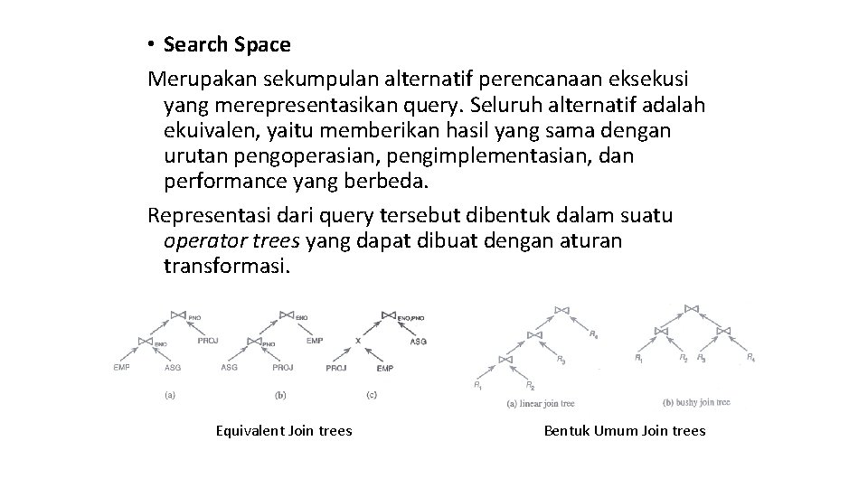  • Search Space Merupakan sekumpulan alternatif perencanaan eksekusi yang merepresentasikan query. Seluruh alternatif