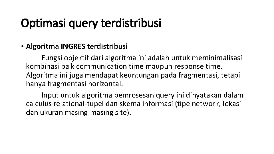 Optimasi query terdistribusi • Algoritma INGRES terdistribusi Fungsi objektif dari algoritma ini adalah untuk