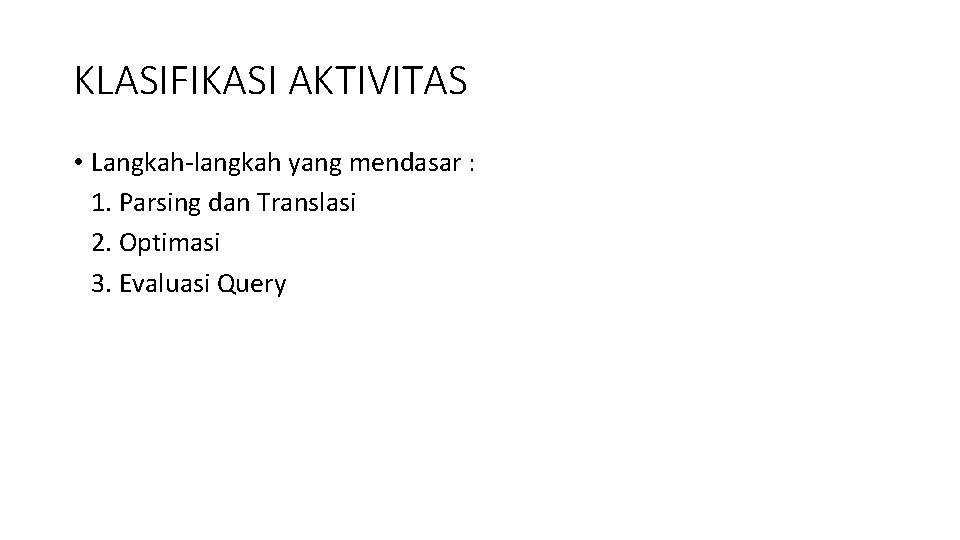 KLASIFIKASI AKTIVITAS • Langkah-langkah yang mendasar : 1. Parsing dan Translasi 2. Optimasi 3.
