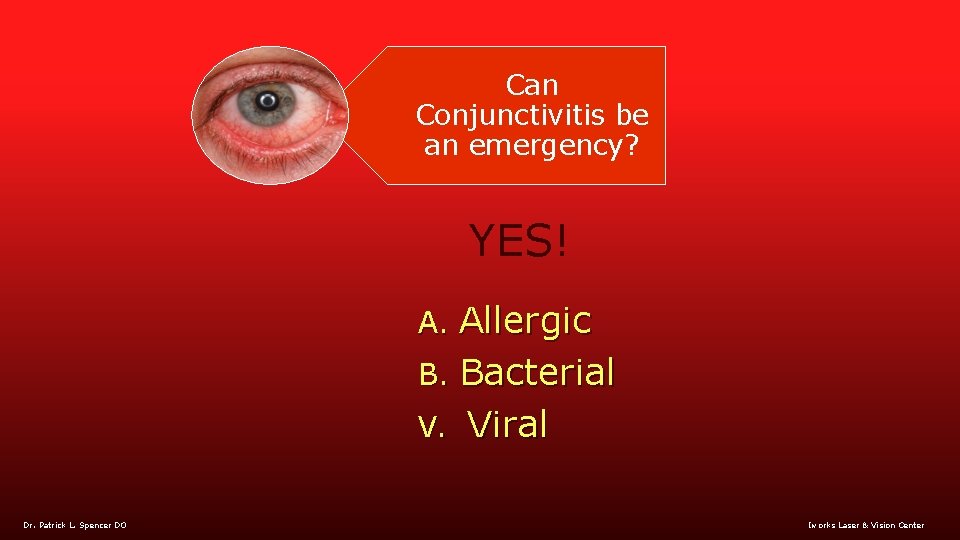 Can Conjunctivitis be an emergency? YES! A. Allergic B. Bacterial V. Dr. Patrick L.