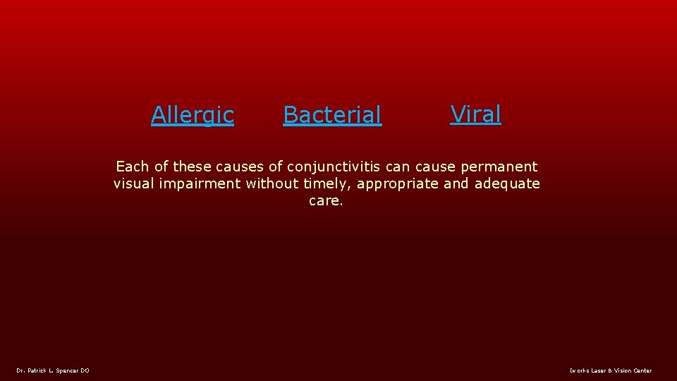 Allergic Bacterial Viral Each of these causes of conjunctivitis can cause permanent visual impairment