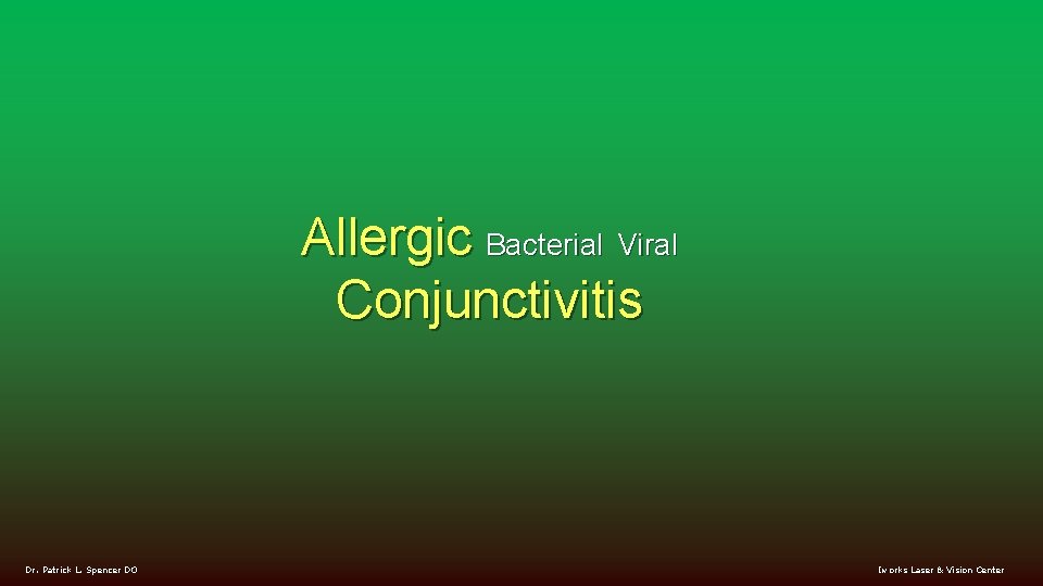 Allergic Bacterial Viral Conjunctivitis Dr. Patrick L. Spencer DO Iworks Laser & Vision Center