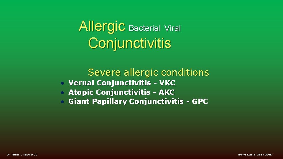 Allergic Bacterial Viral Conjunctivitis Severe allergic conditions • Vernal Conjunctivitis - VKC • Atopic