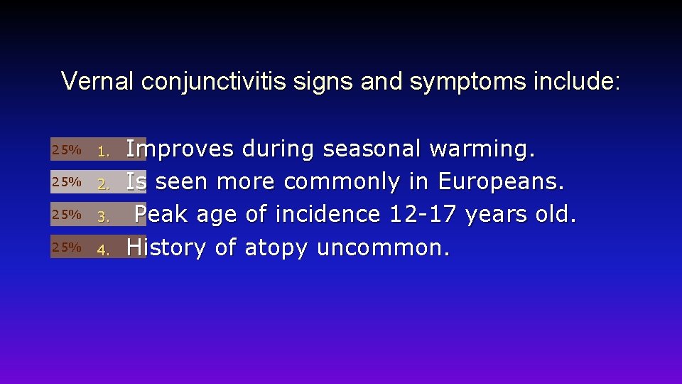 Vernal conjunctivitis signs and symptoms include: 25% 1. 25% 2. 25% 3. 25% 4.