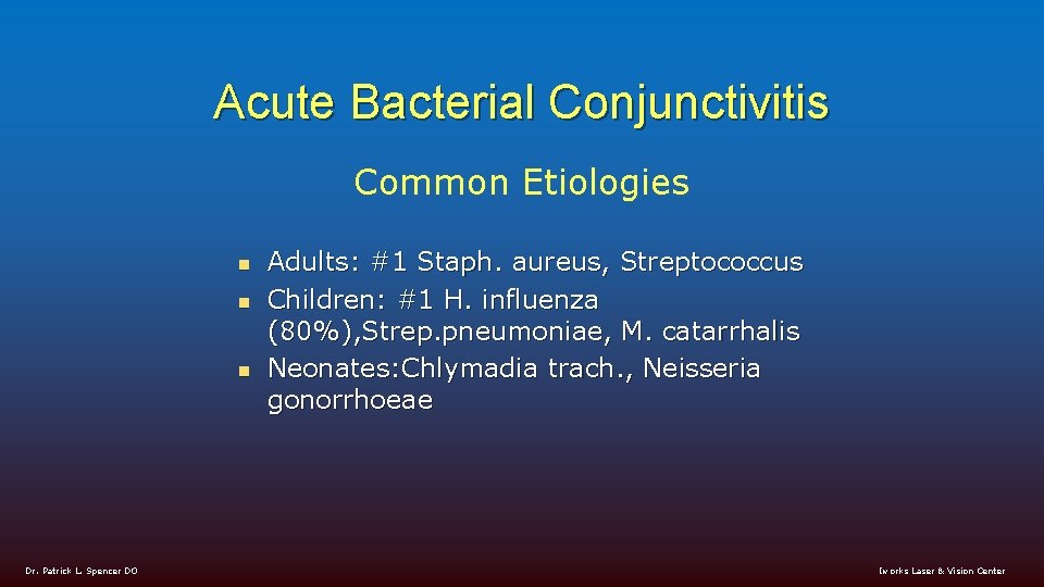 Acute Bacterial Conjunctivitis Common Etiologies n n n Dr. Patrick L. Spencer DO Adults: