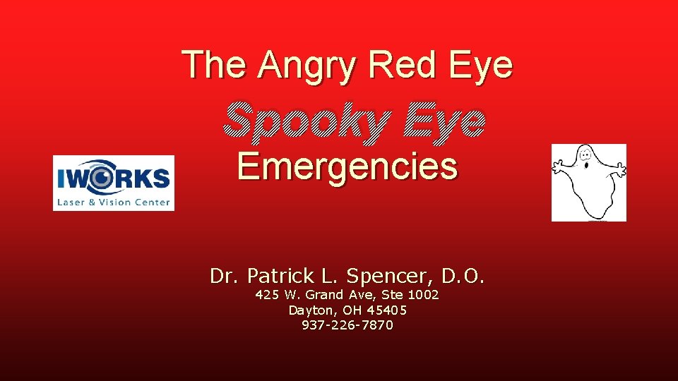 The Angry Red Eye Spooky Eye Emergencies Dr. Patrick L. Spencer, D. O. 425