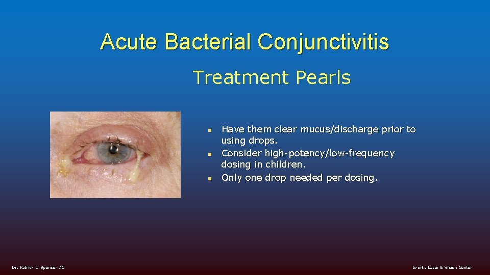 Acute Bacterial Conjunctivitis Treatment Pearls n n n Dr. Patrick L. Spencer DO Have
