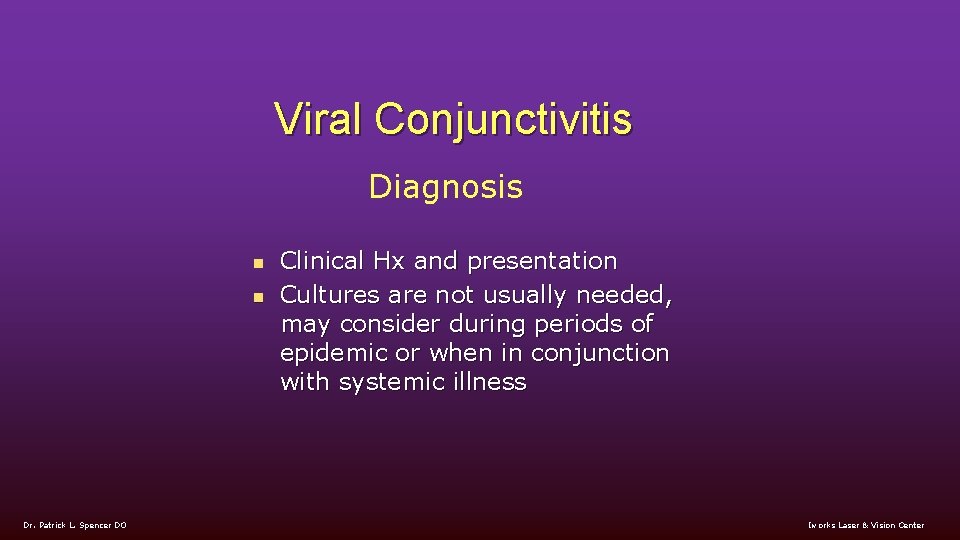 Viral Conjunctivitis Diagnosis n n Dr. Patrick L. Spencer DO Clinical Hx and presentation