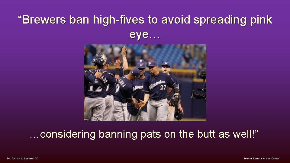 “Brewers ban high-fives to avoid spreading pink eye… …considering banning pats on the butt