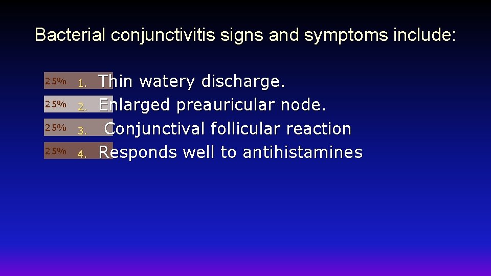 Bacterial conjunctivitis signs and symptoms include: 25% 1. 25% 2. 25% 3. 25% 4.