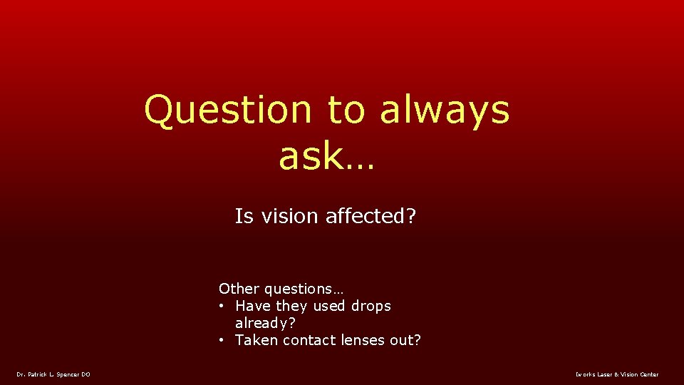 Question to always ask… Is vision affected? Other questions… • Have they used drops