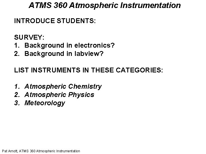 ATMS 360 Atmospheric Instrumentation INTRODUCE STUDENTS: SURVEY: 1. Background in electronics? 2. Background in