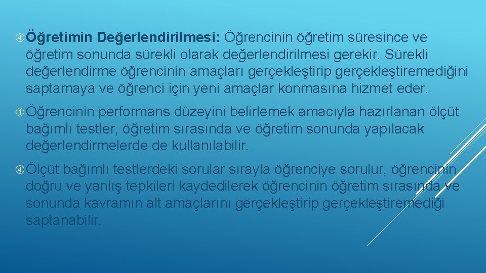  Öğretimin Değerlendirilmesi: Öğrencinin öğretim süresince ve öğretim sonunda sürekli olarak değerlendirilmesi gerekir. Sürekli