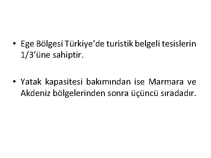  • Ege Bölgesi Türkiye’de turistik belgeli tesislerin 1/3’üne sahiptir. • Yatak kapasitesi bakımından