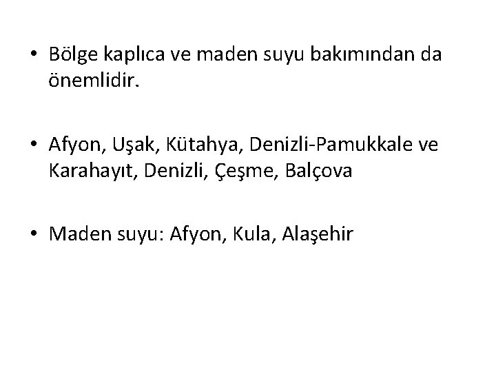  • Bölge kaplıca ve maden suyu bakımından da önemlidir. • Afyon, Uşak, Kütahya,