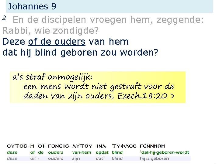 Johannes 9 En de discipelen vroegen hem, zeggende: Rabbi, wie zondigde? Deze of de