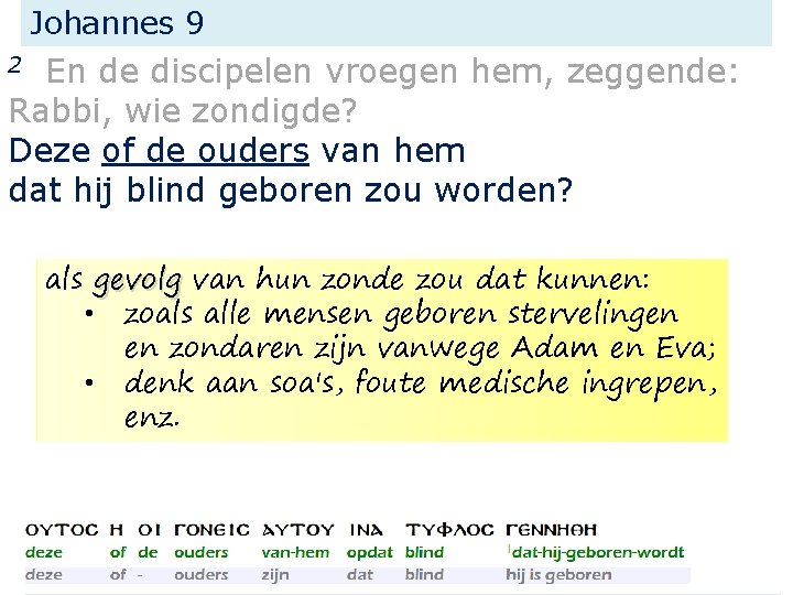 Johannes 9 En de discipelen vroegen hem, zeggende: Rabbi, wie zondigde? Deze of de