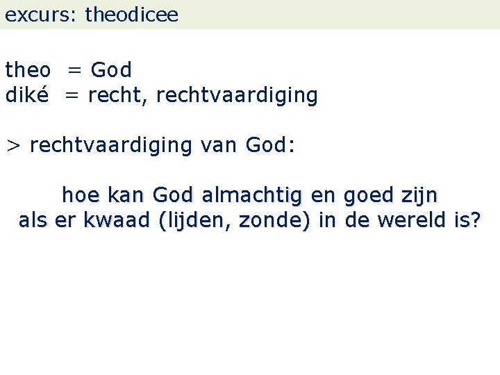 excurs: theodicee theo = God diké = recht, rechtvaardiging > rechtvaardiging van God: hoe