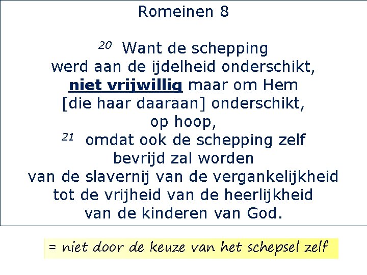 Romeinen 8 Want de schepping werd aan de ijdelheid onderschikt, niet vrijwillig maar om